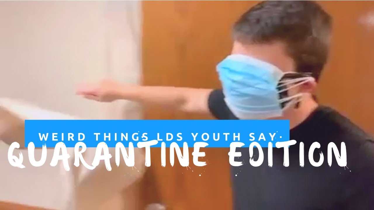 WEIRD THINGS LDS YOUTH SAY 2.0 | quarantine edition