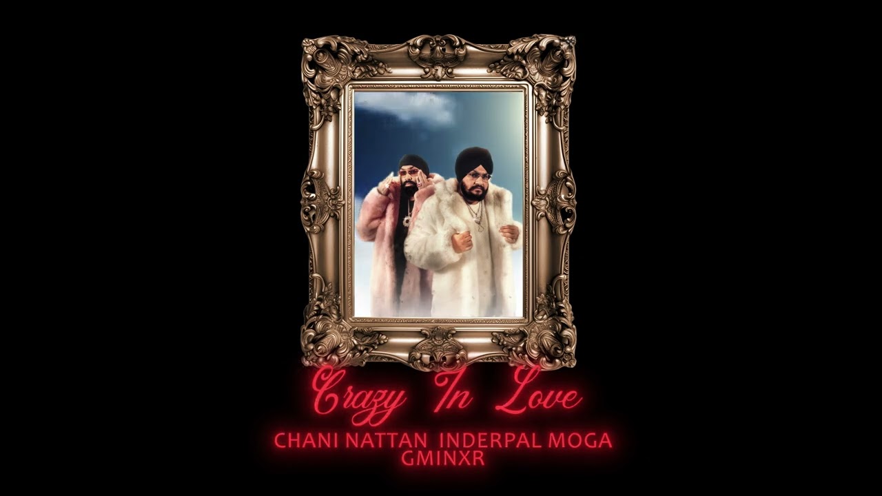 CRAZY IN LOVE | CHANI NATTAN | INDERPAL MOGA | GMINXR | NEW PUNJABI SONG 2025 |