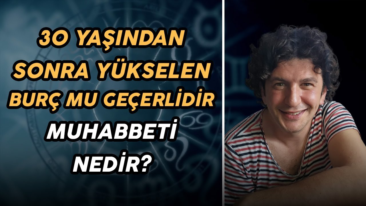 30 YAŞINDAN SONRA YÜKSELEN BURÇ MU GEÇERLİDİR MUHABBETİ NEDİR?