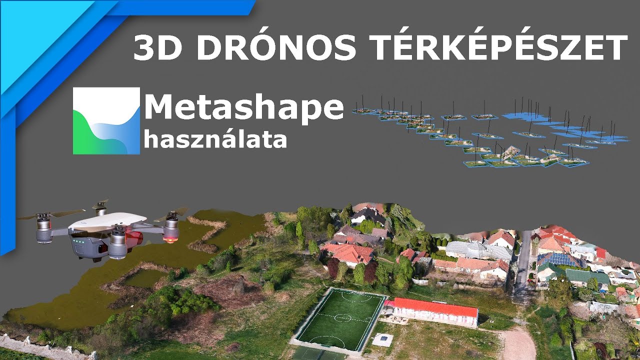 3D drónos TÉRKÉPÉSZET - Az Agisoft Metashape használata - KEZDŐKNEK