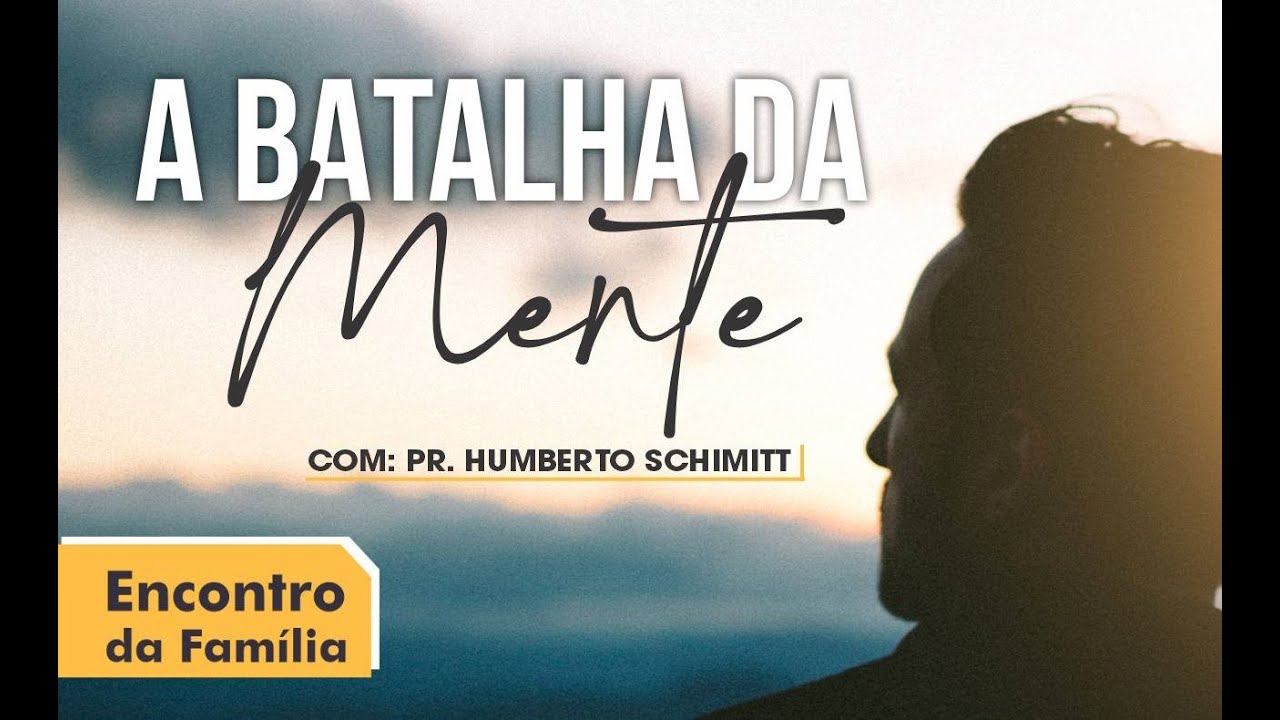A BATALHA DA MENTE - Pr. Humberto Schimitt Vieira
