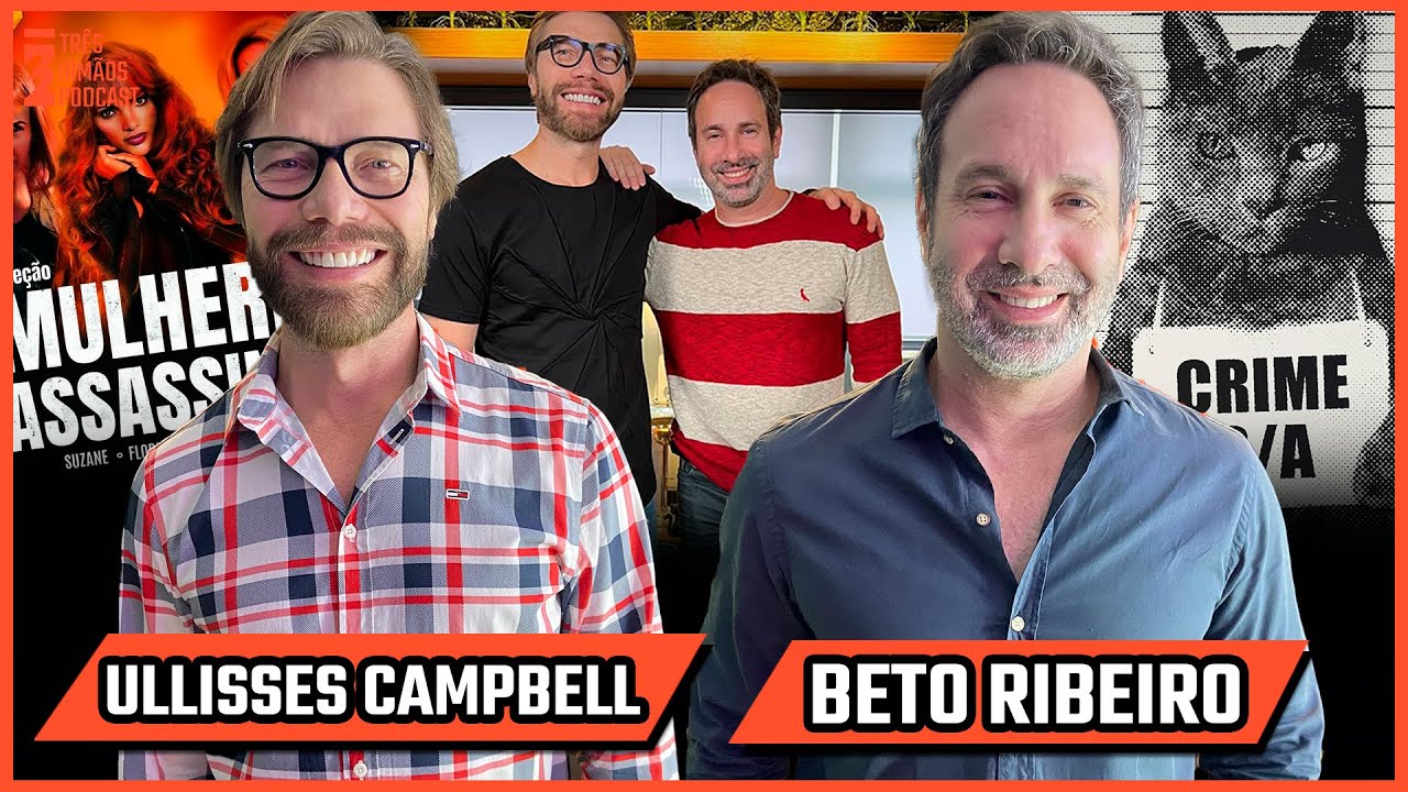 Beto Ribeiro e Ullisses Campbell - CR1MES REAIS - Mulheres ASSASS1NAS - Podcast 3 Irmãos #494