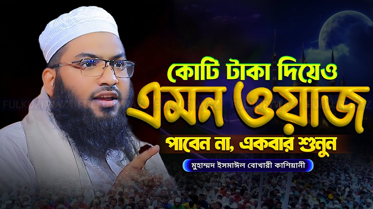 কোটি টাকা দিয়েও এমন ওয়াজ পাবেন না । ইসমাঈল বুখারী কাশিয়ানী - Mawlan Ismail Bukhari Waz 2025