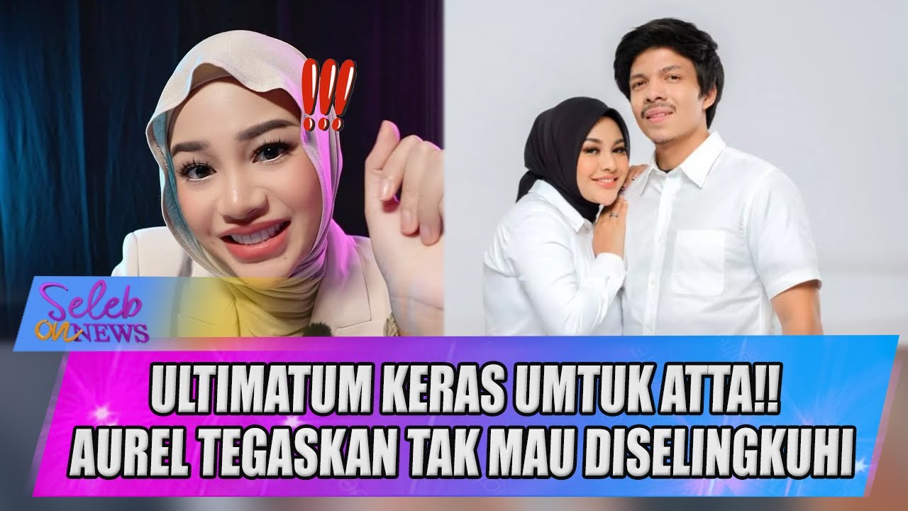 ULTIMATUM KERAS UMTUK ATTA!! AUREL TEGASKAN TAK MAU DISELINGKUHI - SELEB ON NEWS
