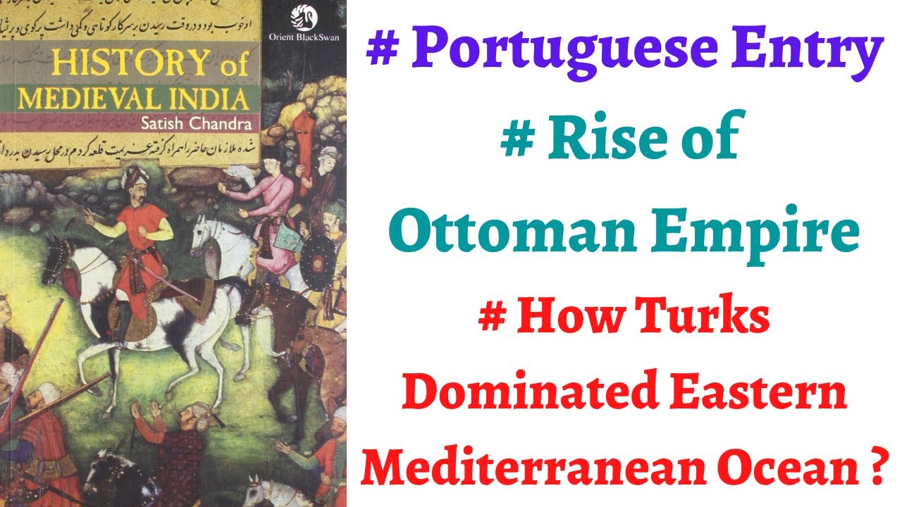 (Part 39) Entry of Portuguese, How Turks dominated the Eastern Mediterranean, Ottoman Empire extent.