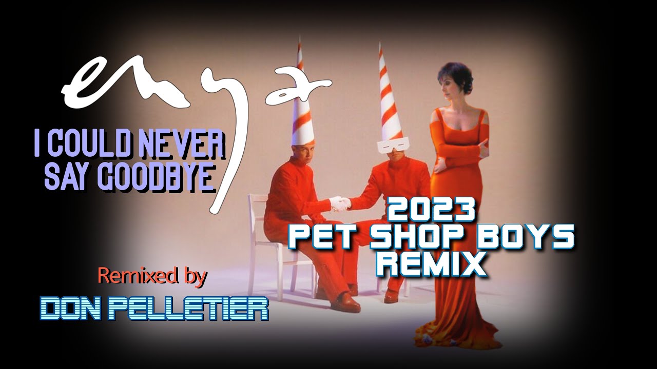 Enya - I could never say goodbye (2023 Pet Shop Boys Remix) - Remixed by Don Pelletier