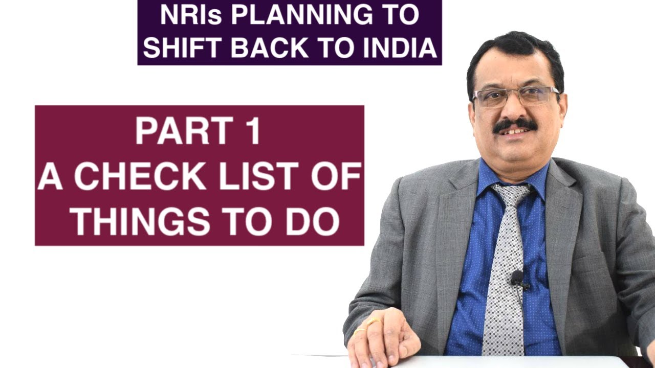 NRI's PLANNING TO SHIFT BACK TO INDIA - A CHECK LIST OF THINGS TO DO - PART 1