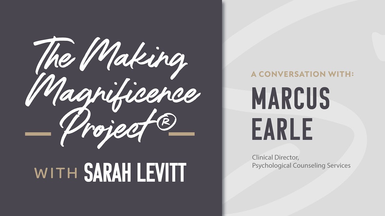 The Making Magnificence Project®   Marcus Earle, Clinical Director Psychological Counseling Services