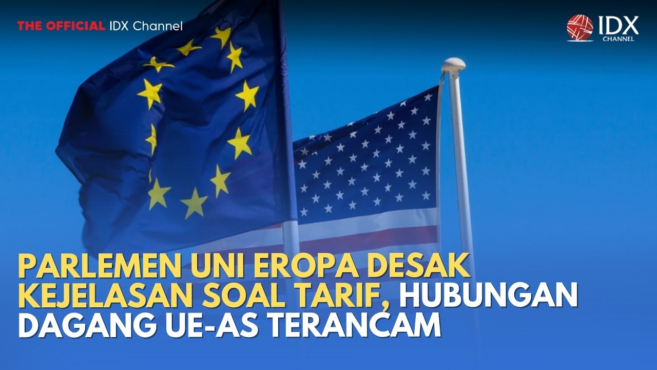 Parlemen Uni Eropa Desak Kejelasan soal Tarif, Hubungan Dagang UE-AS Terancam | MILENOMICS