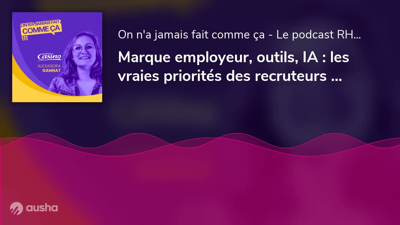 Marque employeur, outils, IA : les vraies priorités des recruteurs aujourd’hui - Alexandra Gannat -