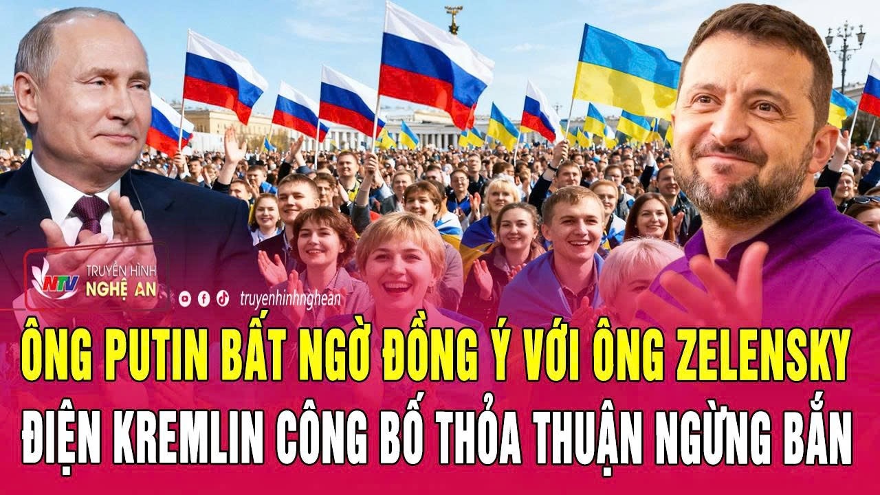 N&oacute;ng: &Ocirc;ng Putin bất ngờ đồng &yacute; với &ocirc;ng Zelensky, Điện Kremlin c&ocirc;ng bố thỏa thuận ngừng bắn