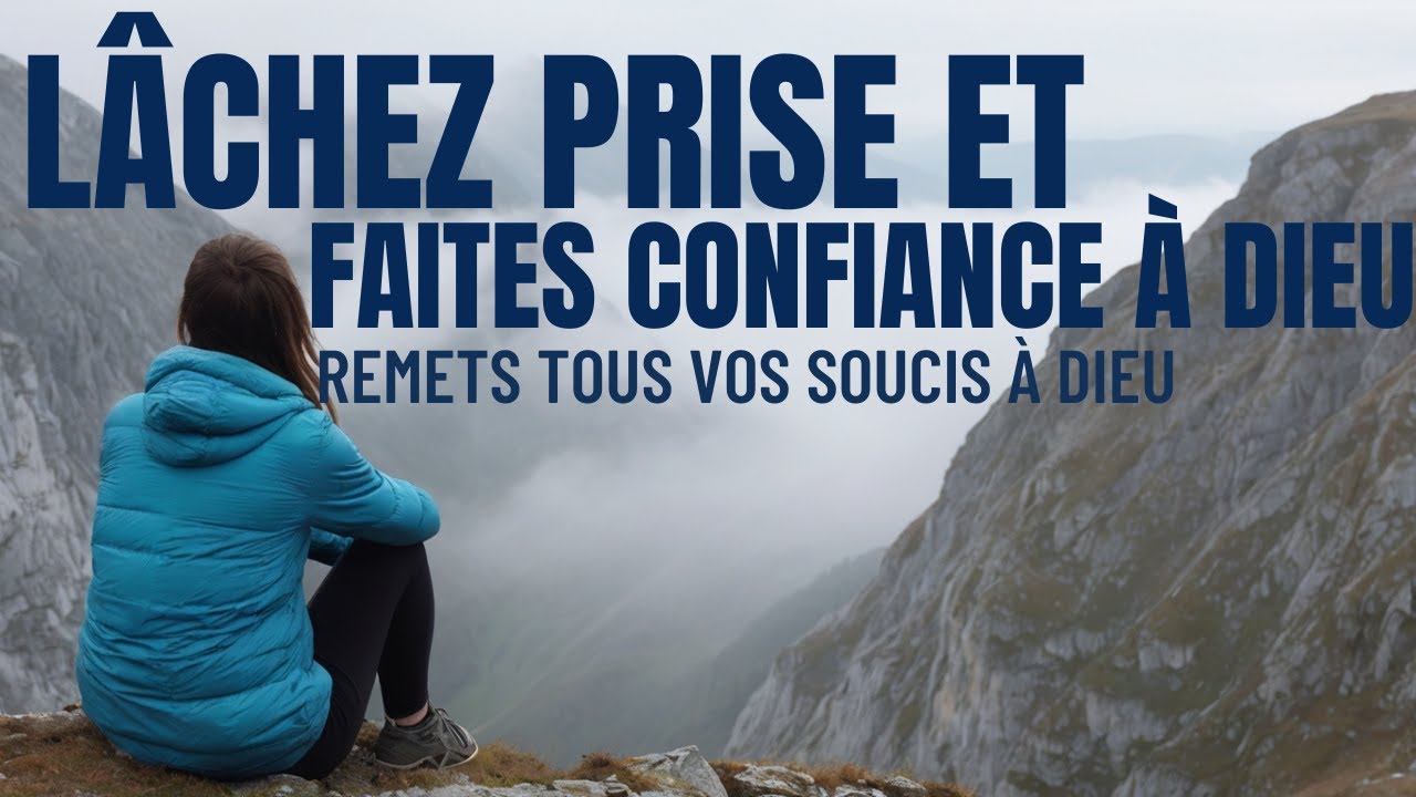 LÂCHER PRISE ET FAIRE CONFIANCE À DIEU | Surmonter l'inquiétude et l'anxiété (motivation chrétienne)