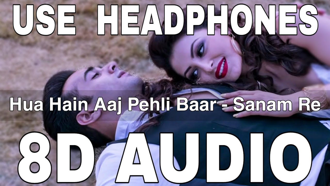 Hua Hain Aaj Pehli Baar (8D Audio) || Sanam Re || Urvashi Rautela, Pulkit Samrat