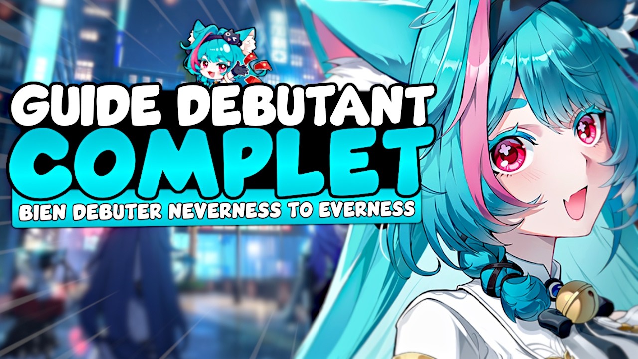 LE GUIDE ULTIME pour les D&Eacute;BUTANTS sur NTE ! &ndash; Neverness to Everness