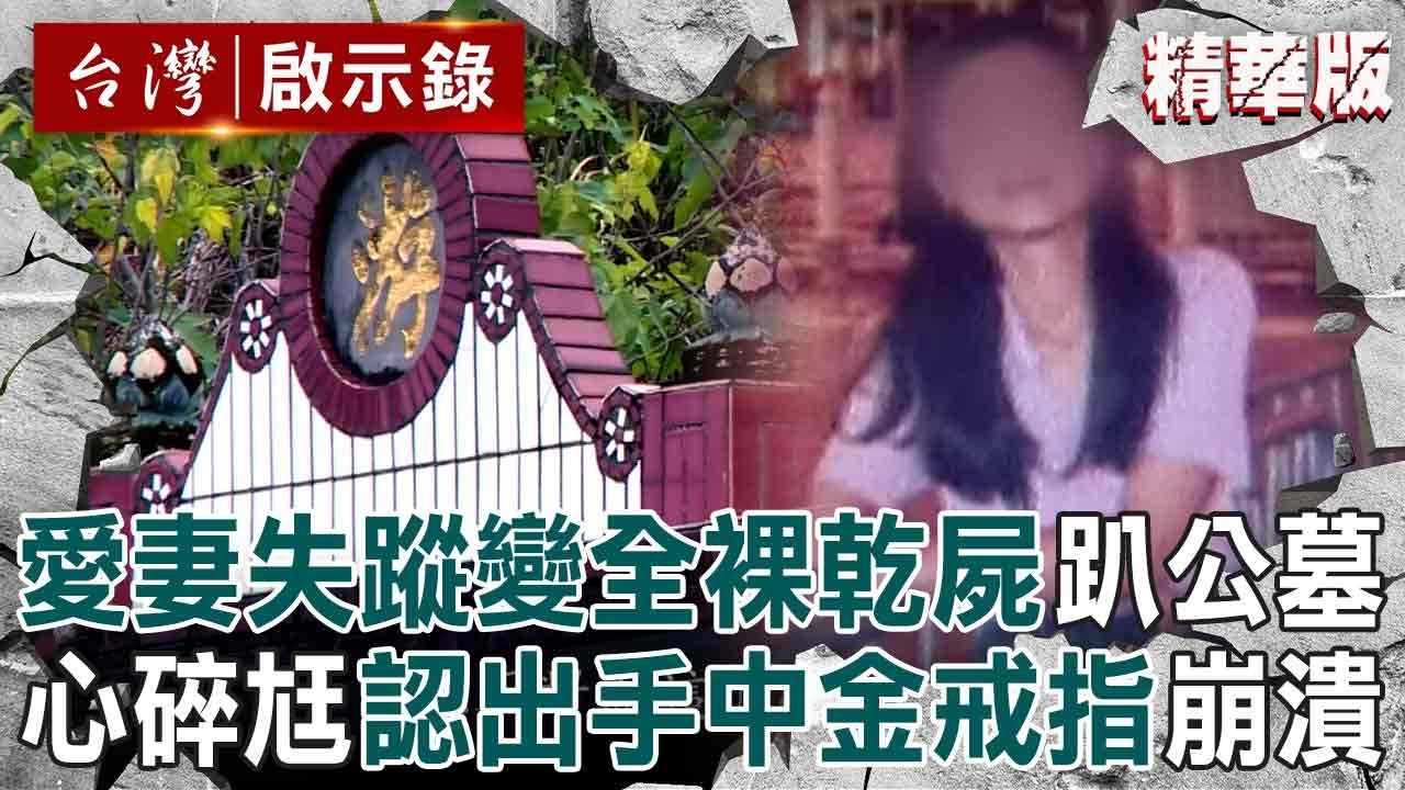 【精選】愛妻失蹤26天「變全裸乾屍」趴在公墓！心碎尪認出手中金戒指「崩潰」兇手是誰？！【台灣啟示錄】@ebcapocalypse