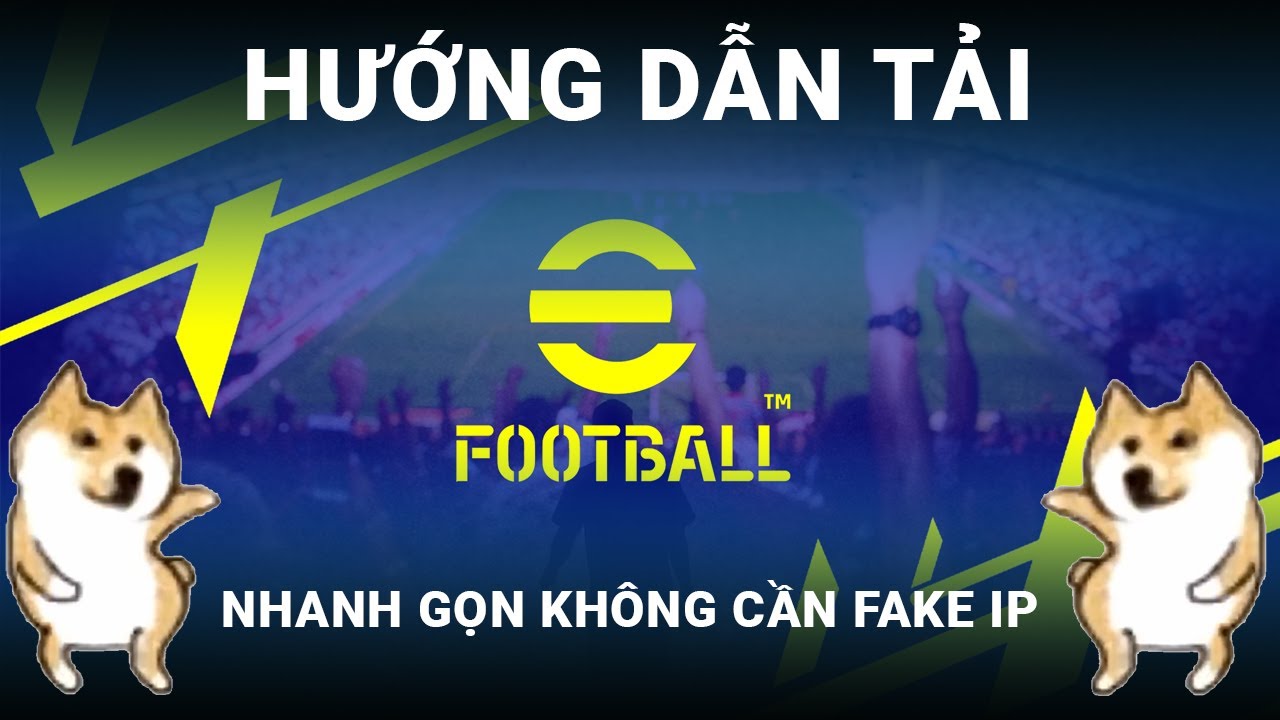 Hướng dẫn tải và cài đặt Efootball PC không fake IP