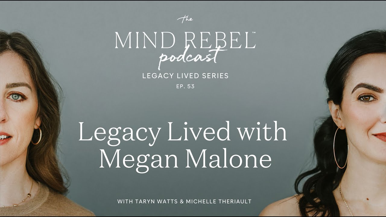 The Mind Rebel™ Podcast Legacy, Lived Series with Megan Malone