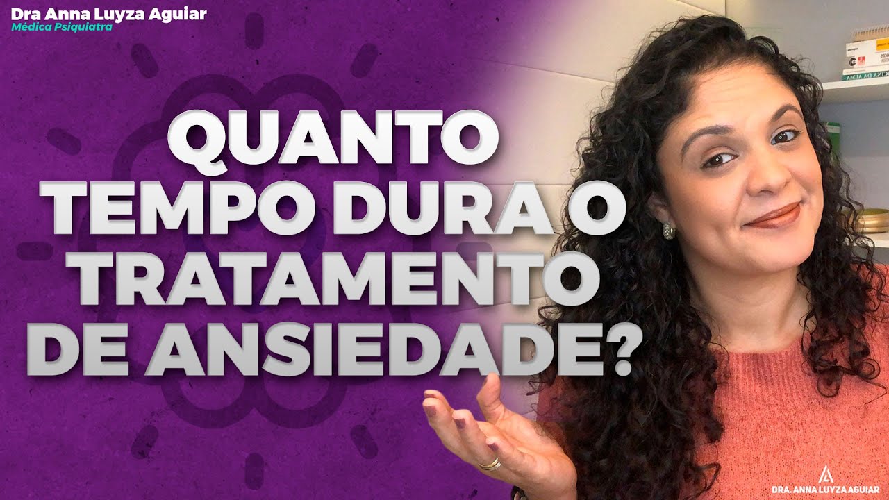 QUANTO TEMPO DURA O TRATAMENTO DE ANSIEDADE? | Dra. Anna Luyza Aguiar