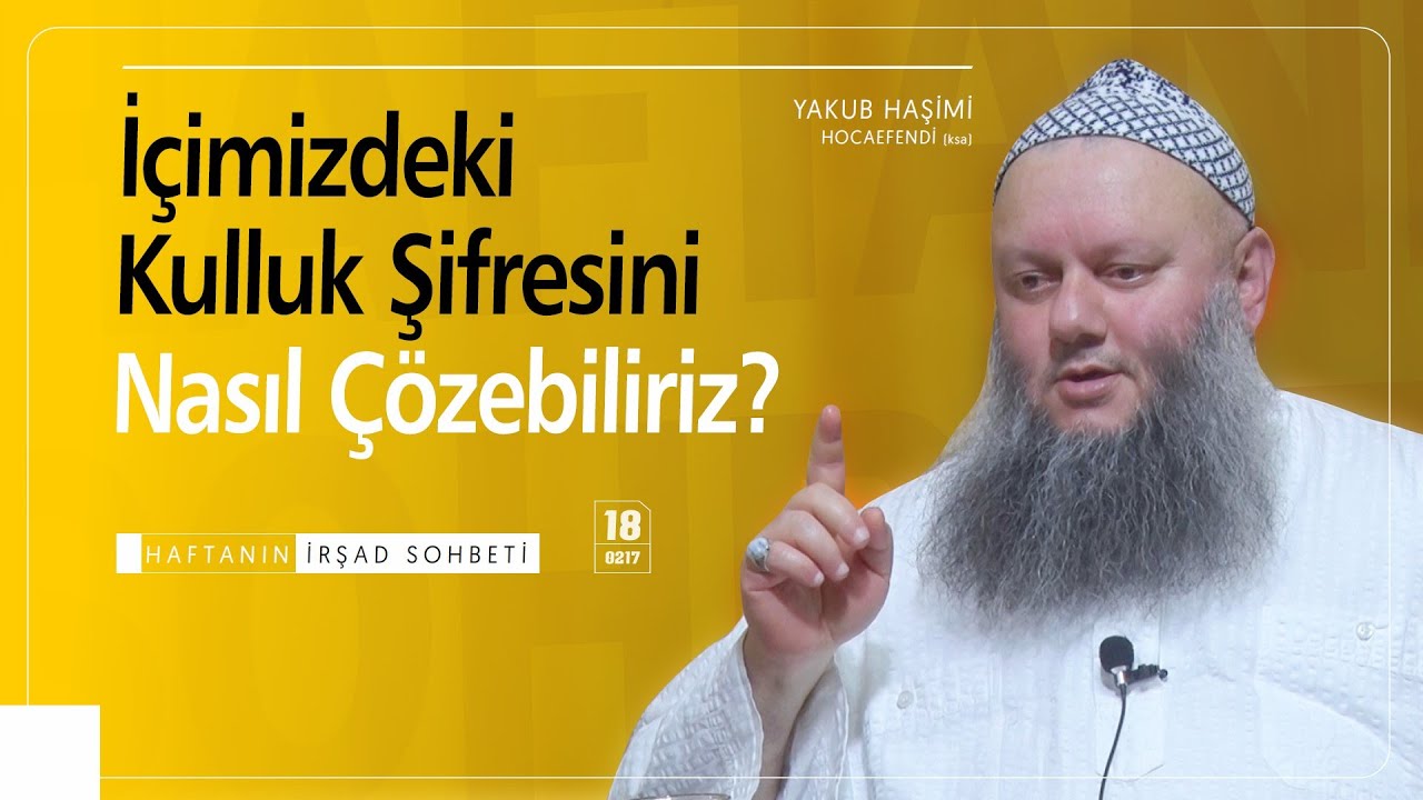 Kulluk Şifresi ve İnsanın Yaratılış Muradı Nedir?  | Yakub Haşimi Hocaefendi (ksa)