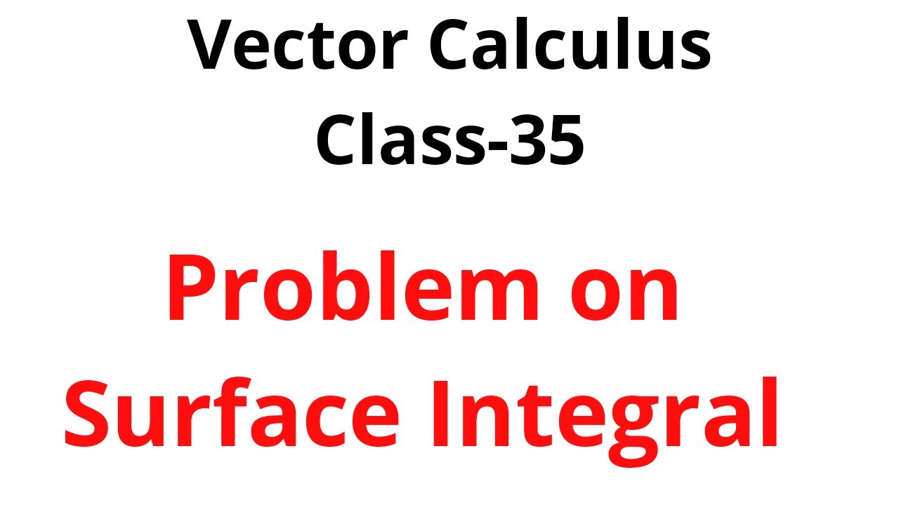 Vector Calculus-Class-35:Problem on Surface Integral