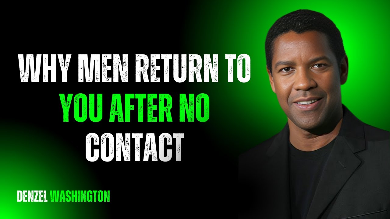 WHY MEN RETURN TO YOU AFTER NO CONTACT BEST MOTIVATIONAL SPEECH  DENZEL WASHINGTON