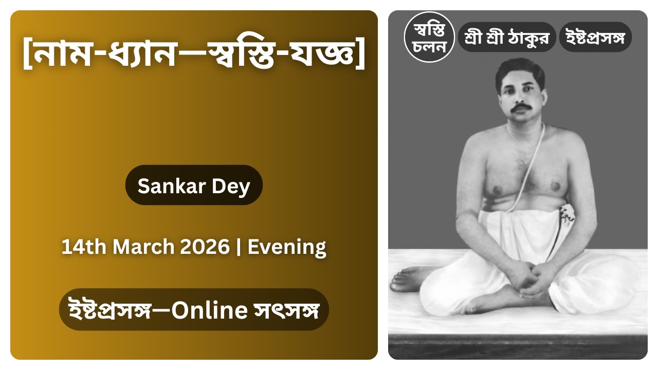 [14/03/2026] | [নাম-ধ্যান—স্বস্তি-যজ্ঞ] | ইষ্টপ্রসঙ্গ | শ্রী শ্রী ঠাকুর