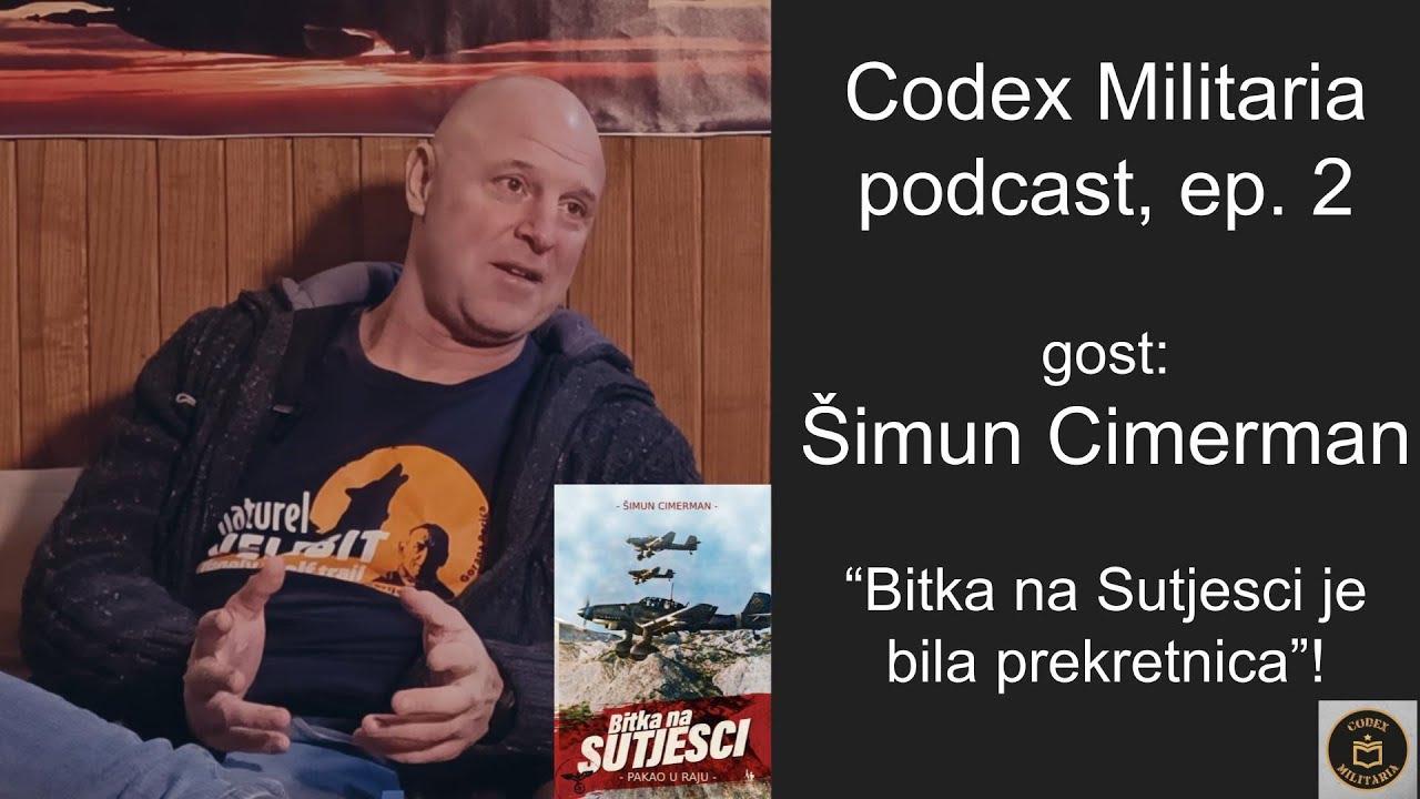Šimun Cimerman - Bitka na Sutjesci je bila prekretnica - Codex Militaria podcast, ep.  2