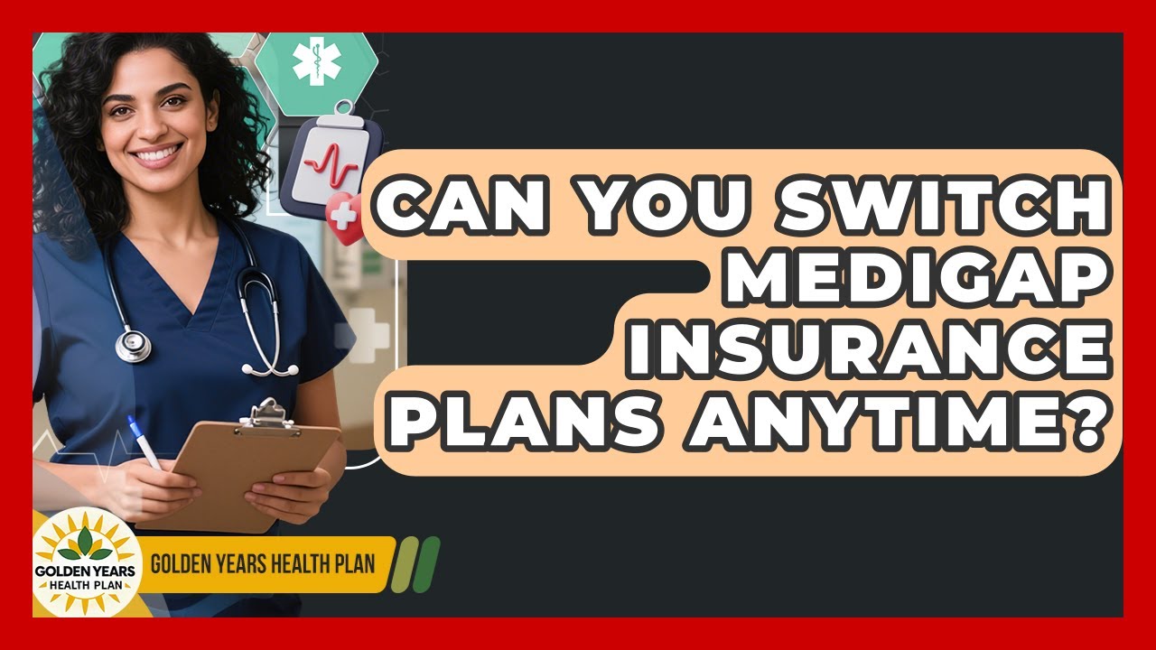 Can You Switch Medigap Insurance Plans Anytime? | Golden Years Health Plan News