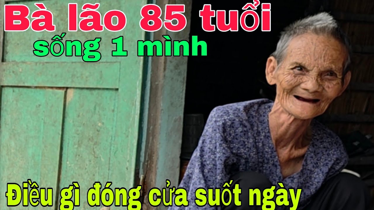 Bà lão 85 tuổi sống một mình điều gì khiến Bà đóng cửa suốt ngày 