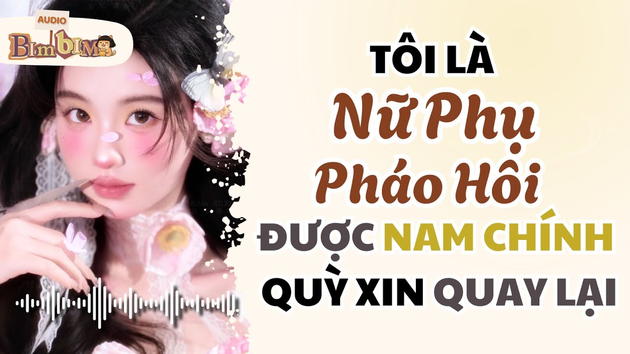 Full audio | Tôi Là Nữ Phụ Pháo Hôi Được Nam Chính Quỳ Xin Quay Lại | Bim Bim Audio