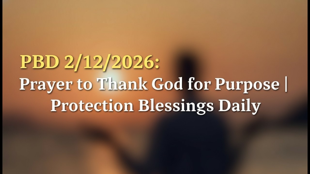 PBD 2/12/2026: Prayer to Thank God for Purpose | Protection Blessings Daily