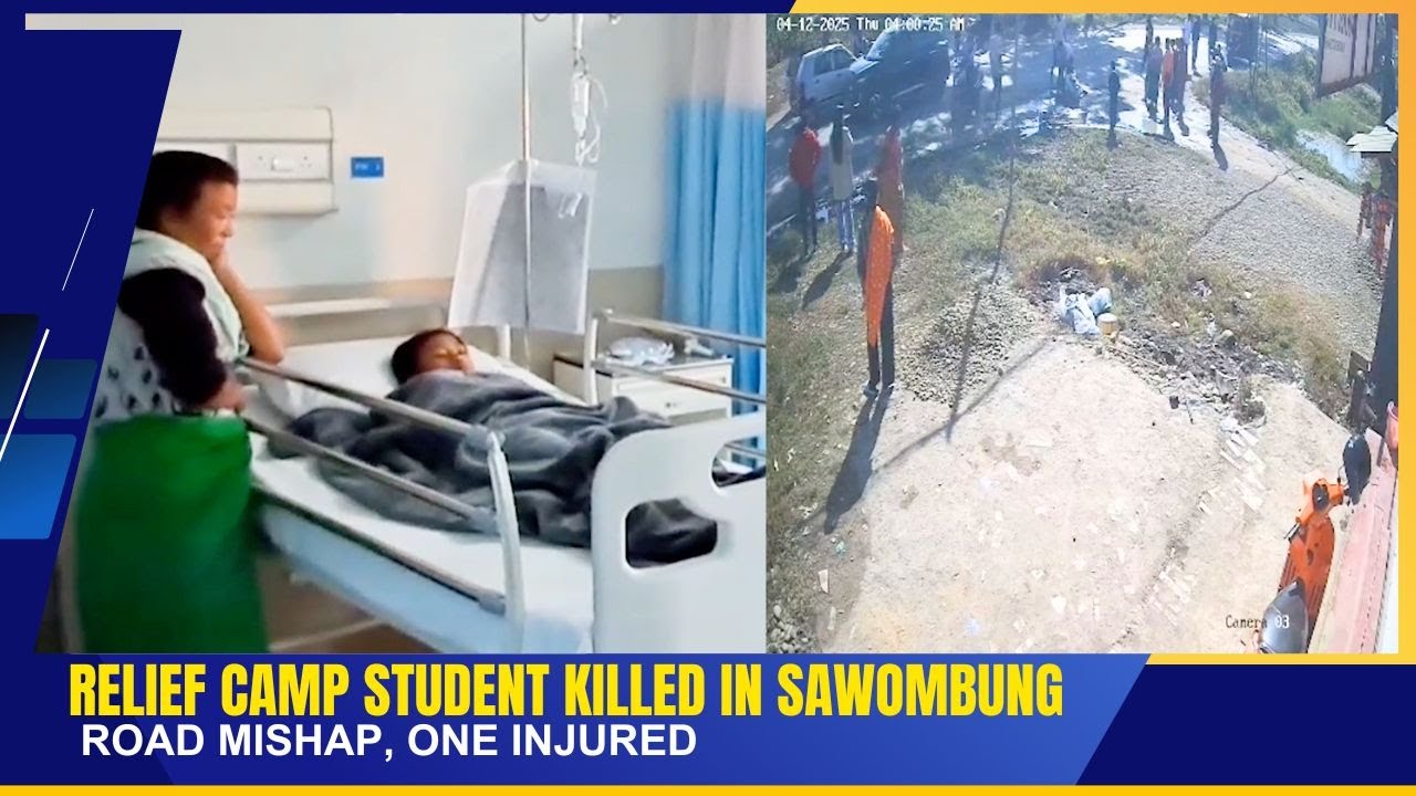 RELIEF CAMP STUDENT KILLED IN SAWOMBUNG ROAD MISHAP, ONE INJURED | 05 DEC 2025