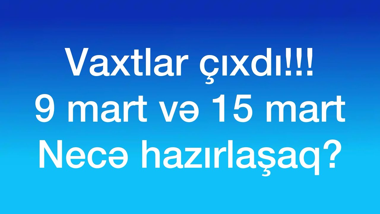 ✅❗️👉🏻Vaxtlar çıxdı!!! 9 mart və 15 mart/ Necə hazırlaşaq?