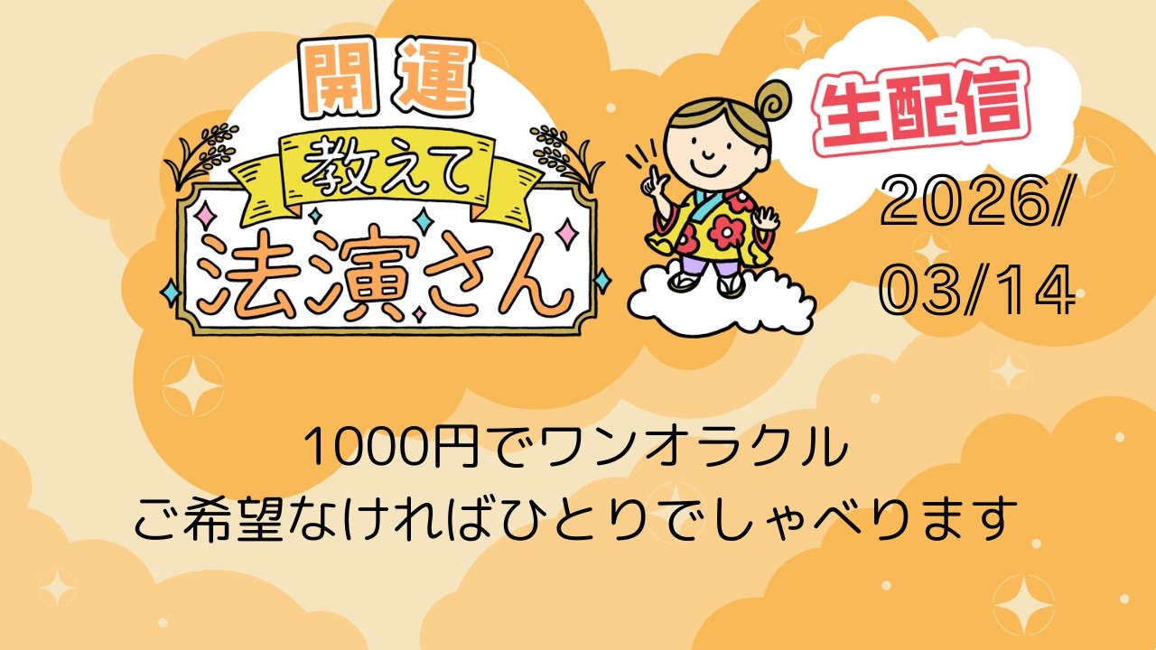 【2026年3月14日】ホワイトデーだね！　今日は順番を変えて1000円ワンオラクルしたいです。気分です。私はワガママなんだ！　「開運教えて法演さん」