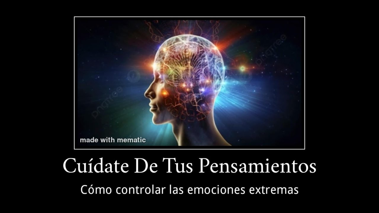 Cuídate de Tus Pensamientos. Cómo controlar las emociones extremas
