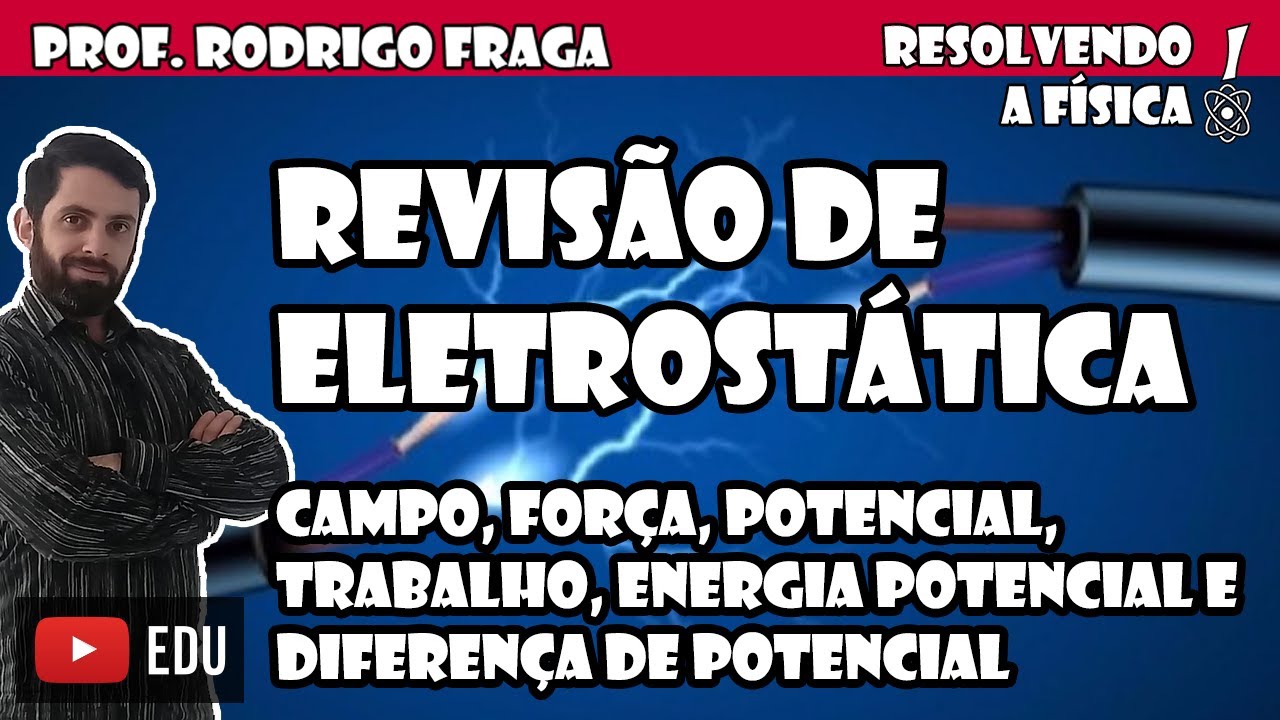 Revisão de Eletrostática - Força, Campo, Potencial, Trabalho e Energia (Prof. Rodrigo Fraga)