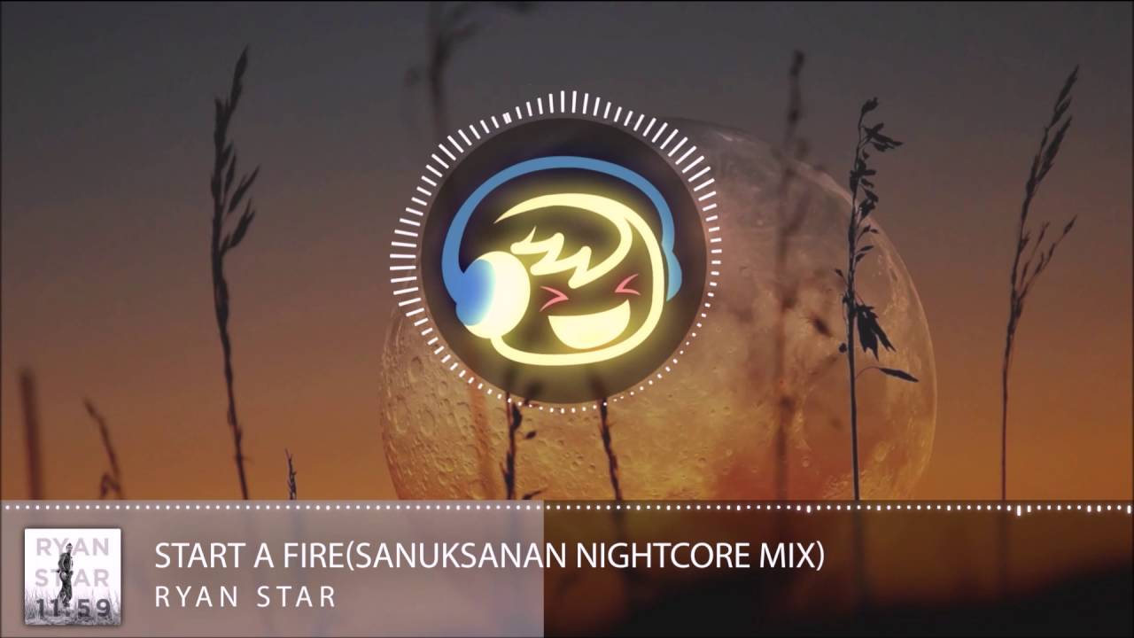 [Nightcore]Ryan Star-Start A Fire(Sanuksanan Nightcore Mix)