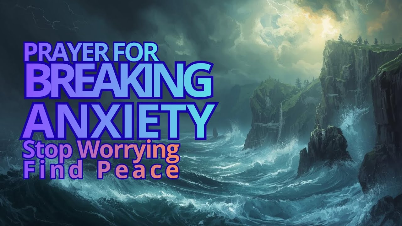 Prayer for Breaking Anxiety | Freedom from Anxious Thoughts | Anxiety Relief Prayer