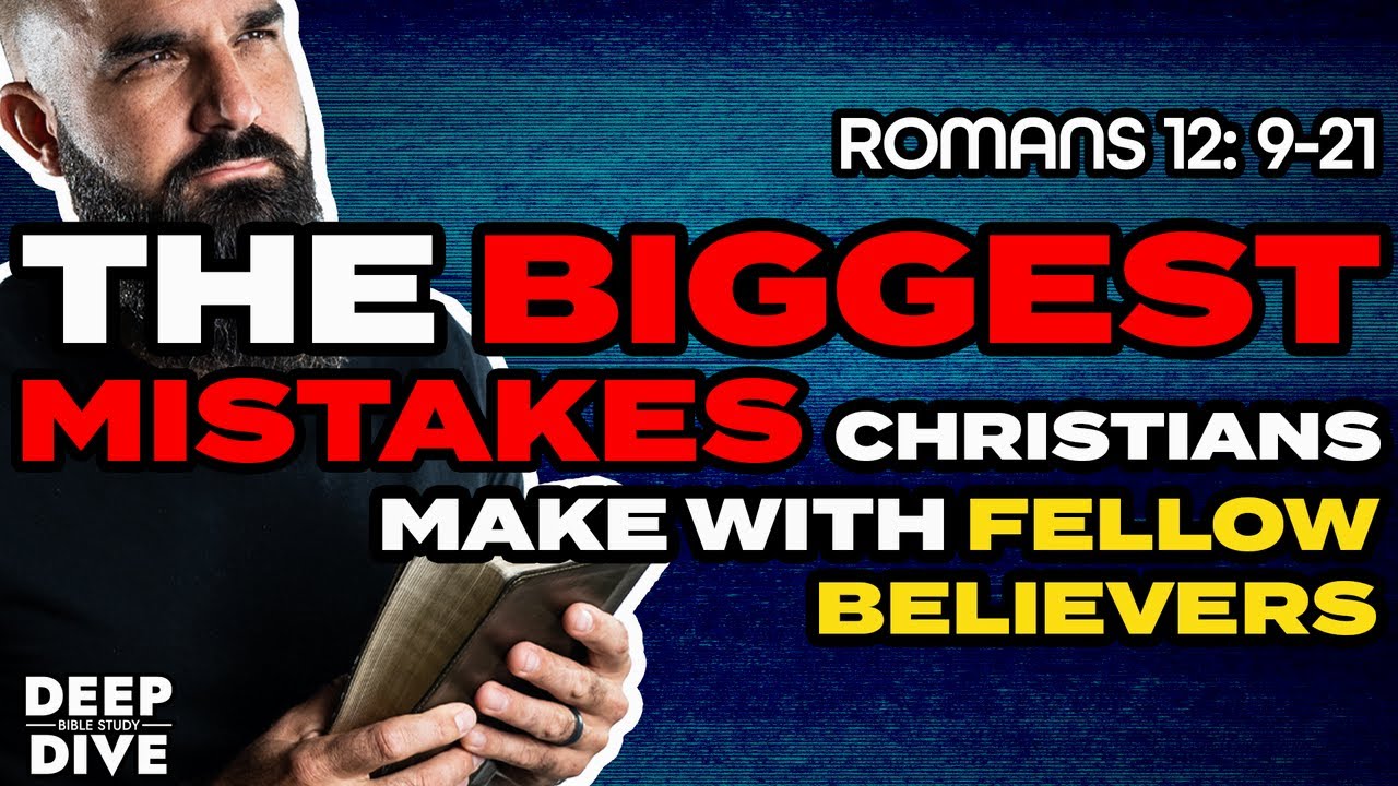 Romans 12:9-21: The biggest mistakes Christians make with fellow believers