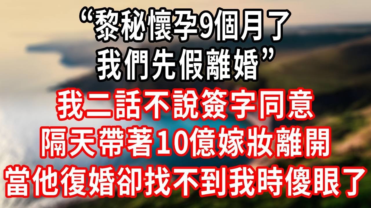 “黎秘懷孕9個月了，我們先假離婚。”我二話不說簽字同意，隔天帶著10億嫁妝離開，當他想復婚卻找不到我時傻眼了！#爽文 #大女主 #完结文#情感故事#一口气看完