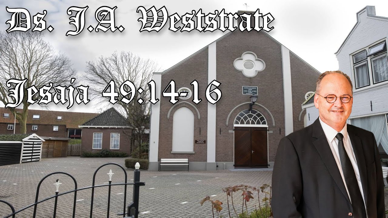 Ds. J.A. Weststrate | De Heere vertroost en bemoedigt Zijn bedroefde Sion | Jesaja 49:14-16