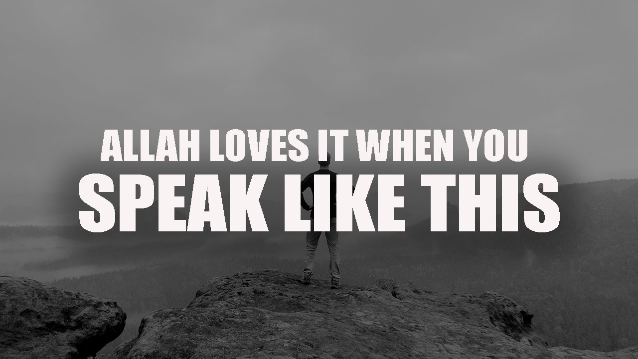 ALLAH LOVES IT WHEN YOU SPEAK LIKE THIS