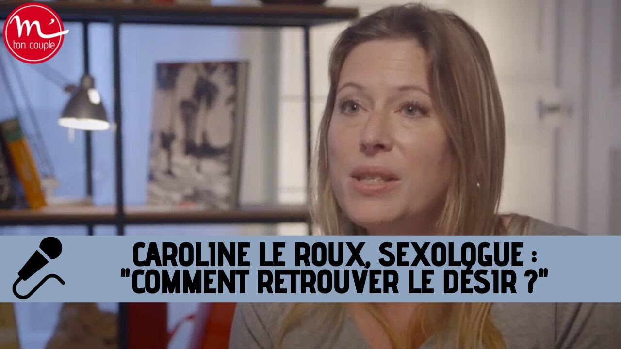 Perte de la libido : Que faire pour retrouver le désir sexuel ? Par Caroline Le Roux, sexologue