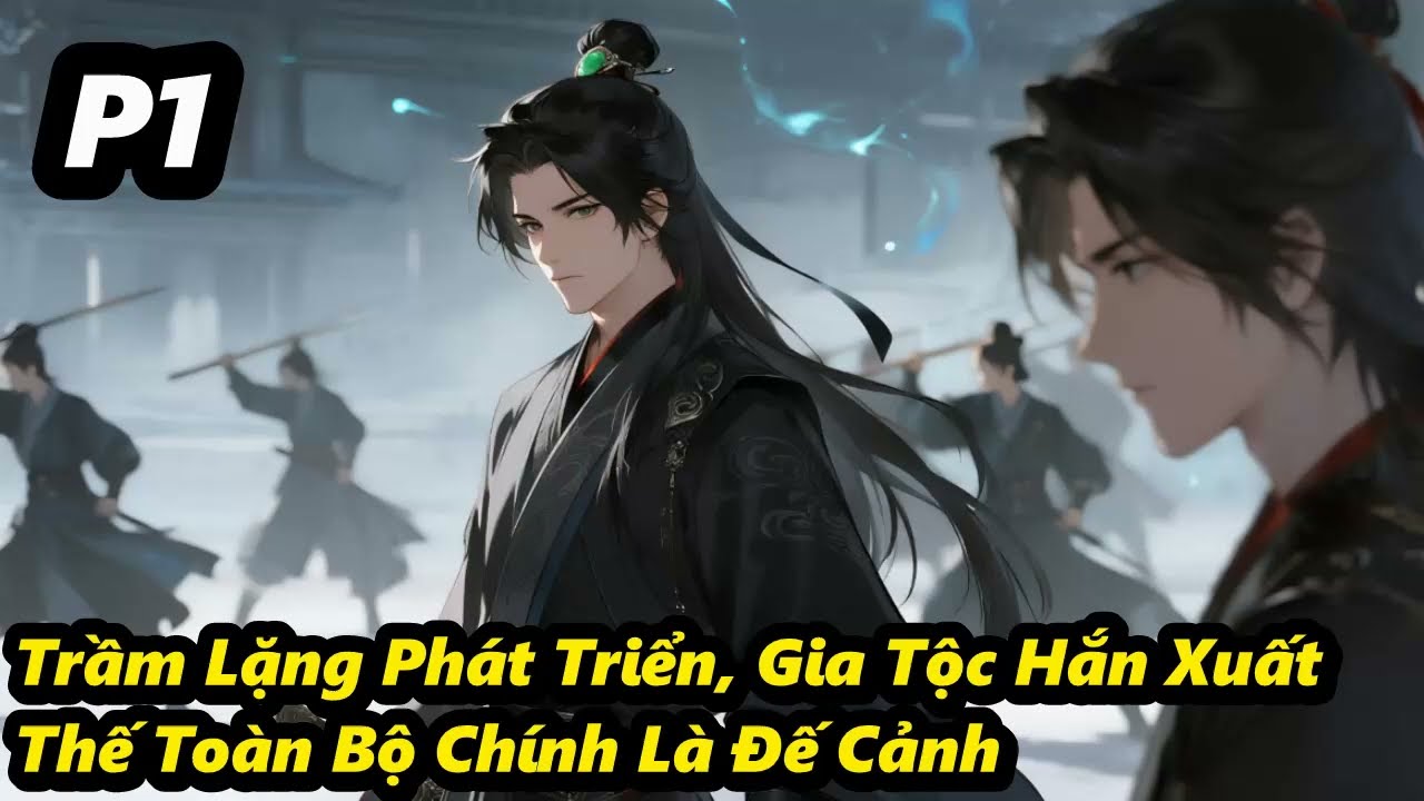 P1 - Trầm Lặng Phát Triển, Gia Tộc Hắn Xuất Thế Toàn Bộ Chính Là Đế Cảnh