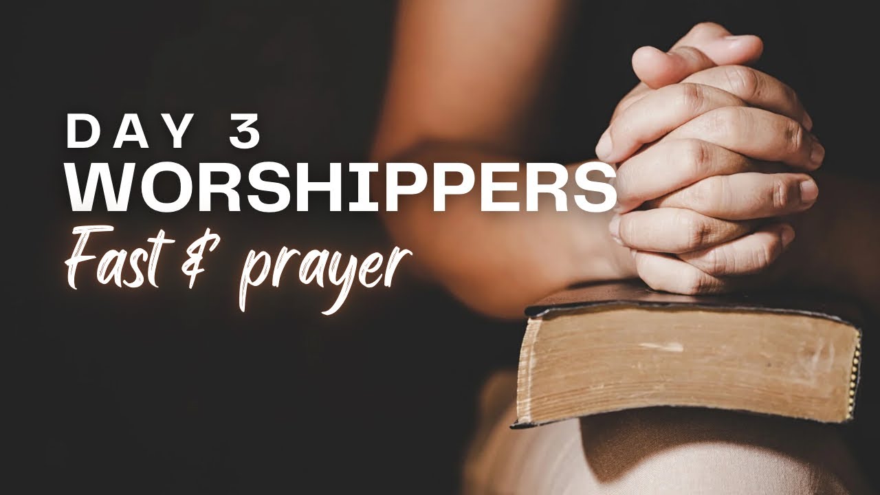 Worshippers Fast Day 3