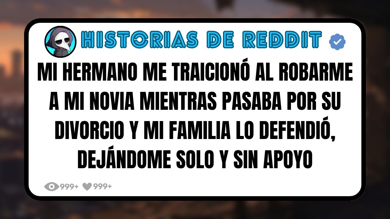 Mi HERMANO me TRAICIONÓ al Robarme a Mi NOVIA Mientras Pasaba por su DIVORCIO y Mi FAMILIA lo Def...