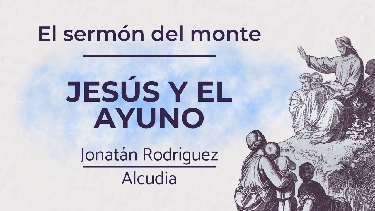 El sermón del monte - Jesús y el ayuno - Jonatán Rodríguez