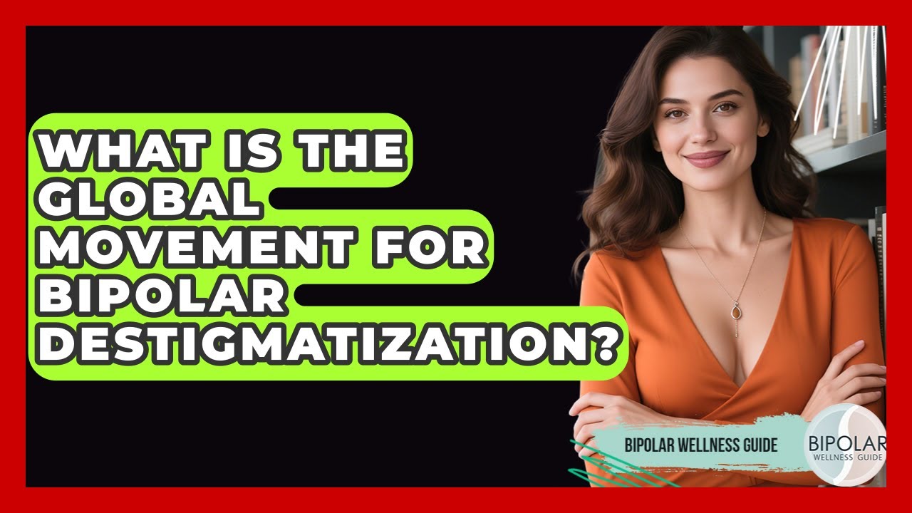 What Is The Global Movement For Bipolar Destigmatization? - Bipolar Wellness Guide