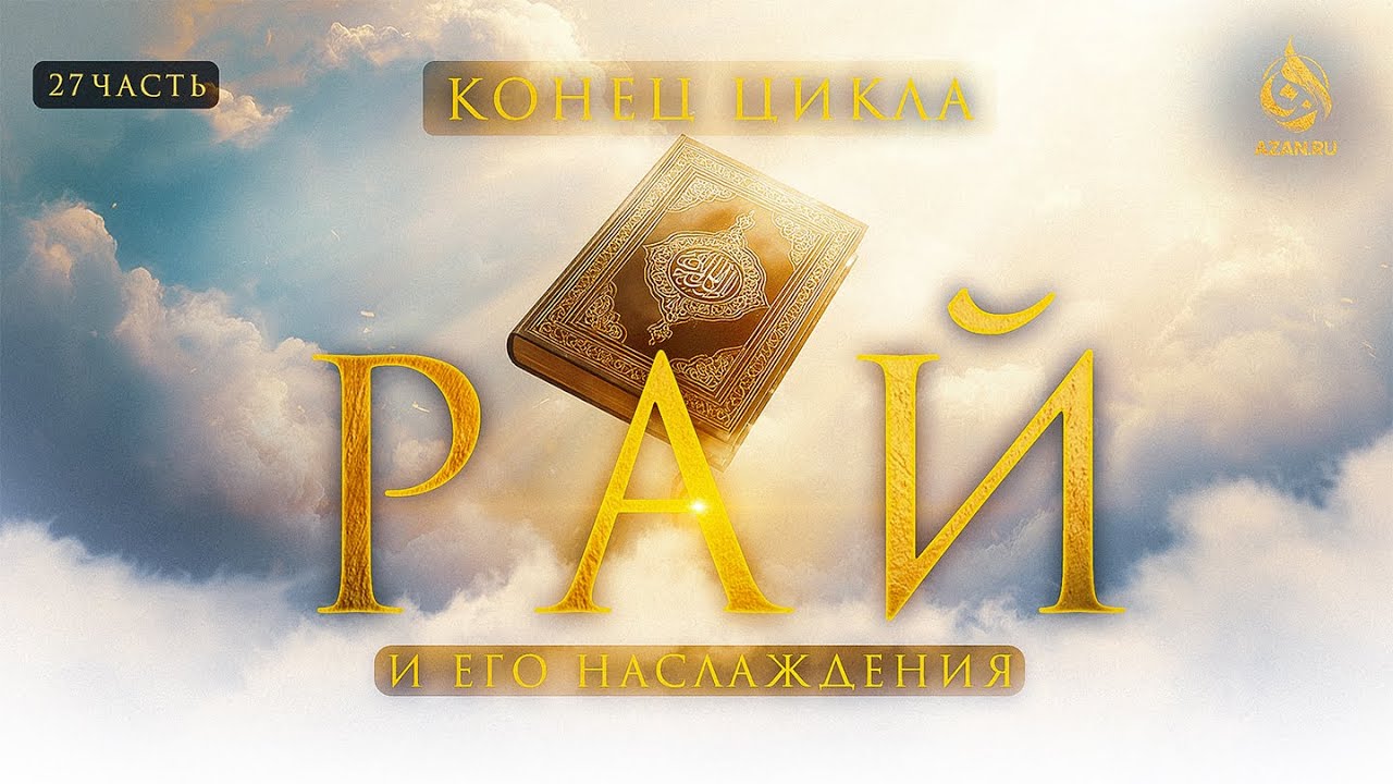 РАЙ 27 - КОНЕЦ ЦИКЛА: Аяты Корана о тех, кто удостоится Рая: их описания, качества и... | AZAN.RU
