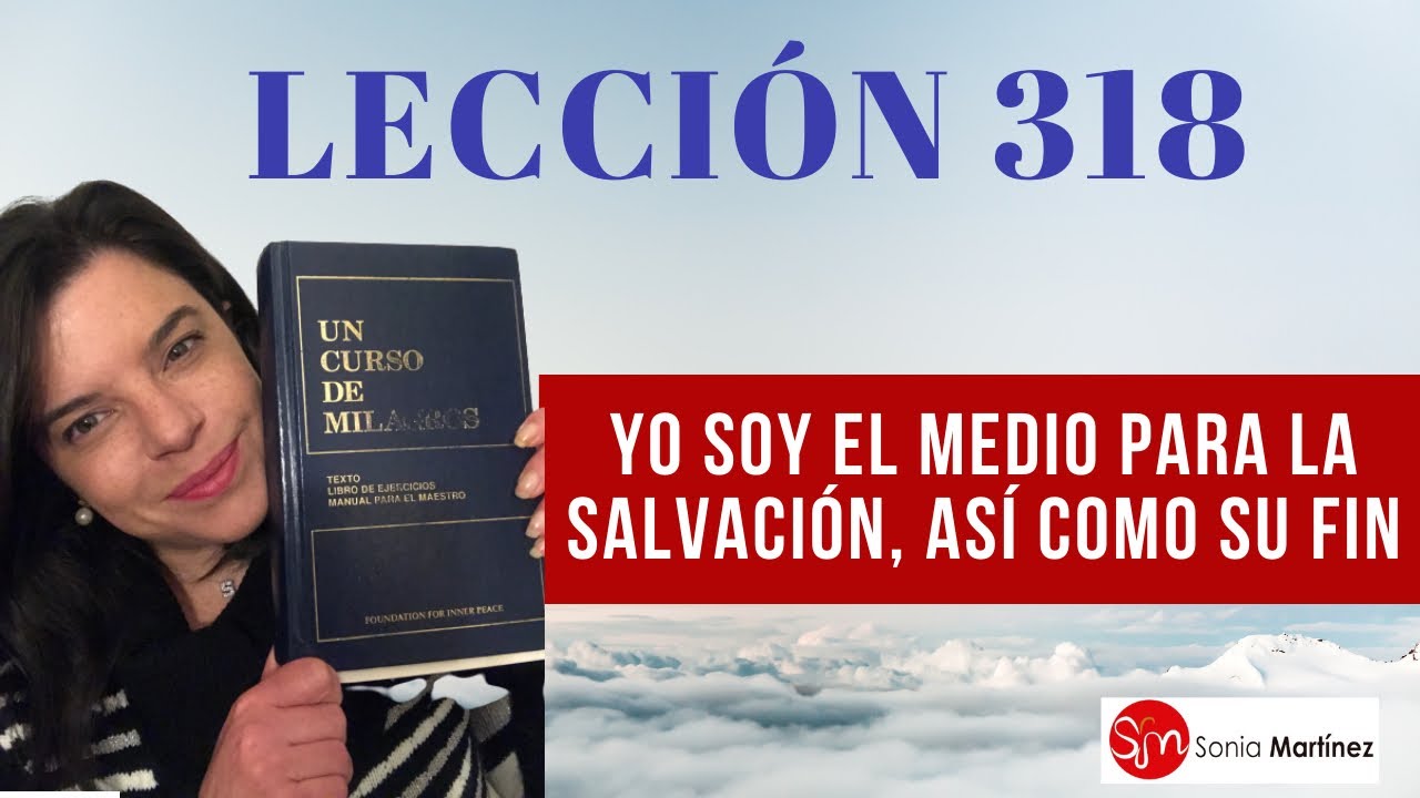 Yo soy el medio para la salvación, así como su fin / Lección 318 UN CURSO DE MILAGROS